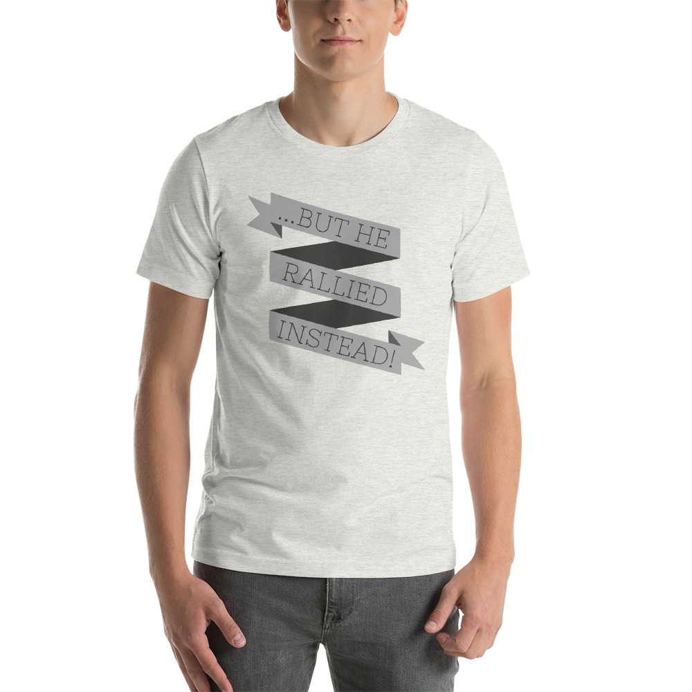 ...BUT HE RALLIED INSTEAD! T-Shirt