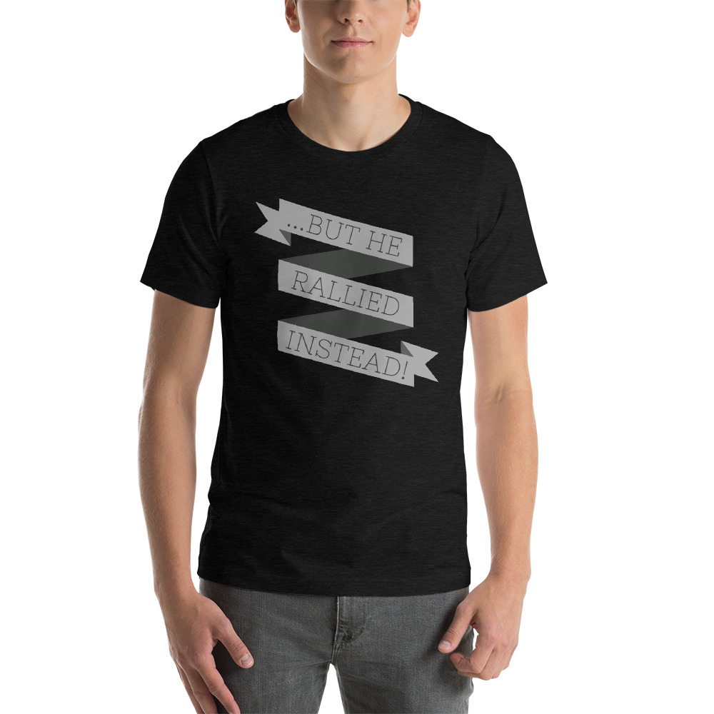 ...BUT HE RALLIED INSTEAD! T-Shirt - Image 3